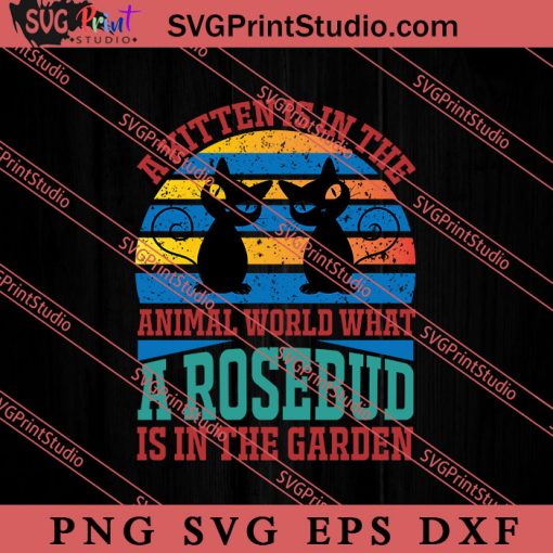 A Kitten Is In The Animal World What A Rosebud Is In The Garden SVG, Cat SVG, Kitten SVG, Gift Kids SVG PNG EPS DXF Silhouette Cut Files