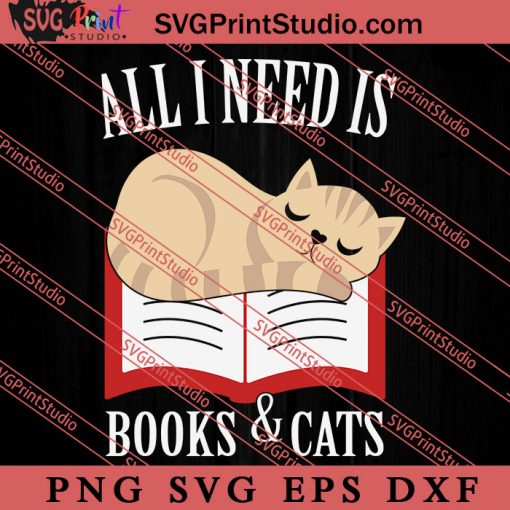All I Need Is Books And Cats SVG, Cat SVG, Kitten SVG, Animal Lover Gift SVG, Gift Kids SVG PNG EPS DXF Silhouette Cut Files
