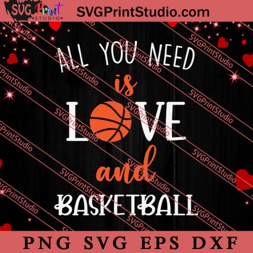 All You Need Is Love And Basketball SVG, Happy Valentine's Day SVG, Valentine Gift SVG PNG EPS DXF Silhouette Cut Files