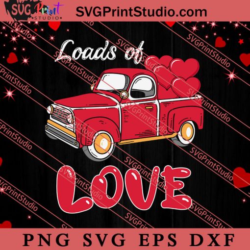 Car Truck Loads Of Love SVG, Happy Valentine's Day SVG, Valentine Gift SVG PNG EPS DXF Silhouette Cut Files