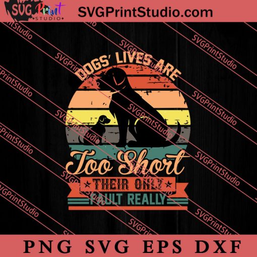 Dogs Lives Are Too Short SVG, Dog SVG, Animal Lover Gift SVG, Gift Kids SVG PNG EPS DXF Silhouette Cut Files