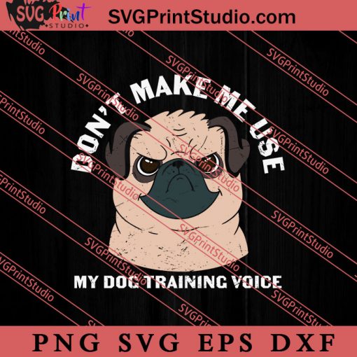 Don't Make Me Use My Dog SVG, Dog SVG, Animal Lover Gift SVG, Gift Kids SVG PNG EPS DXF Silhouette Cut Files