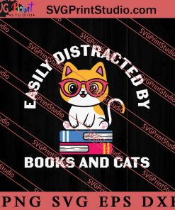 Easily Distracted By Books And Cats SVG, Cat SVG, Kitten SVG, Animal Lover Gift SVG, Gift Kids SVG PNG EPS DXF Silhouette Cut Files