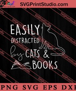 Easily Distracted By Cats And Books SVG, Cat SVG, Kitten SVG, Animal Lover Gift SVG, Gift Kids SVG PNG EPS DXF Silhouette Cut Files