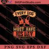 Every Dog Must Have His Day SVG, Dog SVG, Animal Lover Gift SVG, Gift Kids SVG PNG EPS DXF Silhouette Cut Files