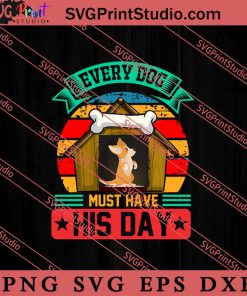 Every Dog Must Have His Day SVG, Dog SVG, Animal Lover Gift SVG, Gift Kids SVG PNG EPS DXF Silhouette Cut Files