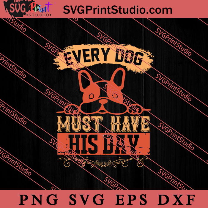 Every Dog Must Have His Day SVG, Dog SVG, Animal Lover Gift, Gift Kids