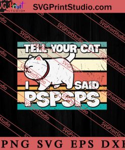 Funny Cat Tell Your Cat SVG, Cat SVG, Kitten SVG, Animal Lover Gift SVG, Gift Kids SVG PNG EPS DXF Silhouette Cut Files
