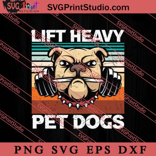 Funny Design Lift Heavy Pet Dogs SVG, Dog SVG, Animal Lover Gift SVG, Gift Kids SVG PNG EPS DXF Silhouette Cut Files