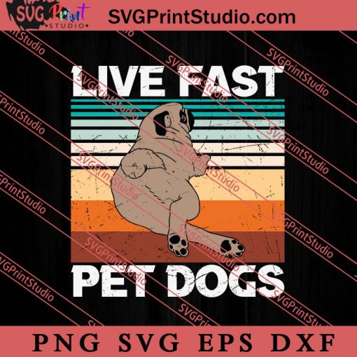 Funny Design Live Fast Pet Dogs SVG, Dog SVG, Animal Lover Gift SVG, Gift Kids SVG PNG EPS DXF Silhouette Cut Files