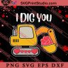 Funny Excavator I Dig You SVG, Happy Valentine's Day SVG, Valentine Gift SVG PNG EPS DXF Silhouette Cut Files