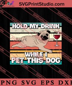 Hold My Drink While I Pet SVG, Dog SVG, Animal Lover Gift SVG, Gift Kids SVG PNG EPS DXF Silhouette Cut Files
