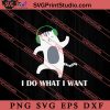 Cat I Do What I Want SVG, Cat SVG, Kitten SVG, Animal Lover Gift SVG, Gift Kids SVG PNG EPS DXF Silhouette Cut Files