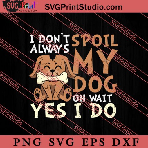 I Don't Spoil Always My Dog SVG, Dog SVG, Animal Lover Gift SVG, Gift Kids SVG PNG EPS DXF Silhouette Cut Files
