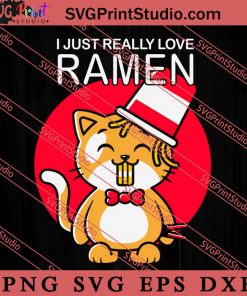 I Just Really Love Ramen SVG, Cat SVG, Kitten SVG, Animal Lover Gift SVG, Gift Kids SVG PNG EPS DXF Silhouette Cut Files