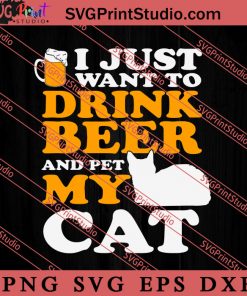 I Just Want To Drink Beer SVG, Cat SVG, Kitten SVG, Animal Lover Gift SVG, Gift Kids SVG PNG EPS DXF Silhouette Cut Files