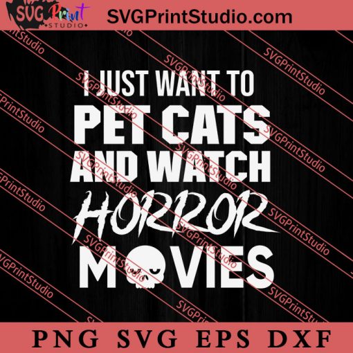 I Just Want To Pet Cats And Watch Horror Movies SVG, Cat SVG, Kitten SVG, Animal Lover Gift SVG, Gift Kids SVG PNG EPS DXF Silhouette Cut Files