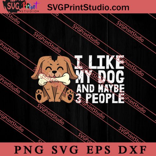 I Like My Dog And Maybe 3 People SVG, Dog SVG, Animal Lover Gift SVG, Gift Kids SVG PNG EPS DXF Silhouette Cut Files