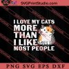 I Love Cat More Than I Like Most People SVG, Cat SVG, Kitten SVG, Animal Lover Gift SVG, Gift Kids SVG PNG EPS DXF Silhouette Cut Files