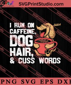 I Run On Caffeine Dog Hair SVG, Dog SVG, Animal Lover Gift SVG, Gift Kids SVG PNG EPS DXF Silhouette Cut Files