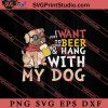 I Want To Drink Beer And Hang With My Dog SVG, Dog SVG, Animal Lover Gift SVG, Gift Kids SVG PNG EPS DXF Silhouette Cut Files
