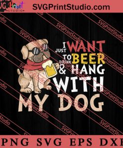 I Want To Drink Beer And Hang With My Dog SVG, Dog SVG, Animal Lover Gift SVG, Gift Kids SVG PNG EPS DXF Silhouette Cut Files