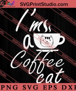 I'm A Coffee Cat SVG, Cat SVG, Kitten SVG, Animal Lover Gift SVG, Gift Kids SVG PNG EPS DXF Silhouette Cut Files