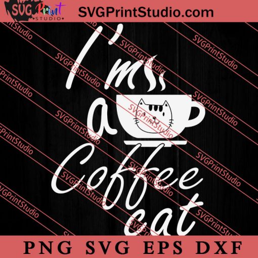 I'm A Coffee Cat SVG, Cat SVG, Kitten SVG, Animal Lover Gift SVG, Gift Kids SVG PNG EPS DXF Silhouette Cut Files