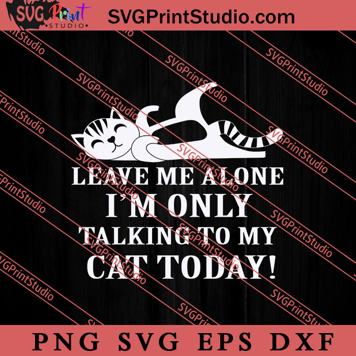 I'm Only Talking To My Cat Today SVG, Cat SVG, Kitten, Animal Lover Gift