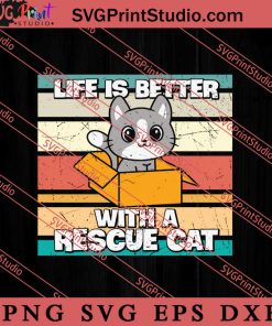 Life Is Better With A Rescue Cat SVG, Cat SVG, Kitten SVG, Animal Lover Gift SVG, Gift Kids SVG PNG EPS DXF Silhouette Cut Files