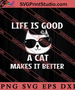 Life Is Good A Cat Makes It Better SVG, Cat SVG, Kitten SVG, Animal Lover Gift SVG, Gift Kids SVG PNG EPS DXF Silhouette Cut Files