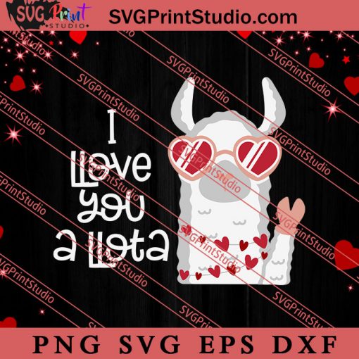 Llama I Love You A Llota SVG, Happy Valentine's Day SVG, Valentine Gift SVG PNG EPS DXF Silhouette Cut Files
