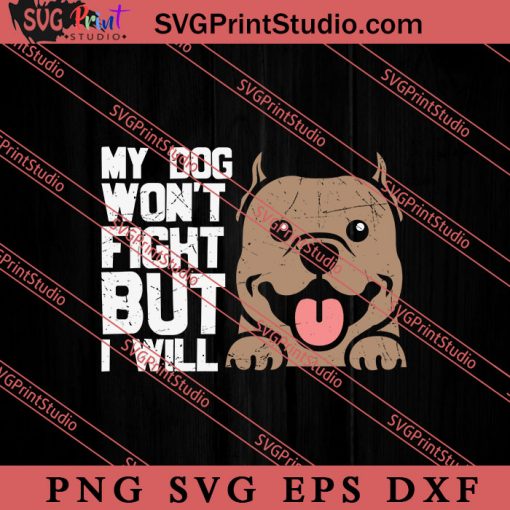 My Dog Won't Fights But I Will SVG, Dog SVG, Animal Lover Gift SVG, Gift Kids SVG PNG EPS DXF Silhouette Cut Files