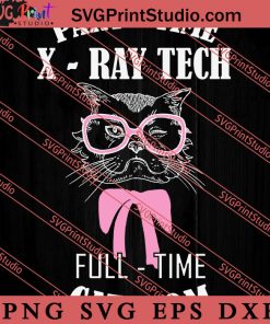 Part Time X-Ray Tech Full Time Cat Mom SVG, Cat SVG, Kitten SVG, Animal Lover Gift SVG, Gift Kids SVG PNG EPS DXF Silhouette Cut Files