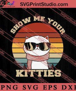 Show Me Your Kitties SVG, Cat SVG, Kitten SVG, Animal Lover Gift SVG, Gift Kids SVG PNG EPS DXF Silhouette Cut Files