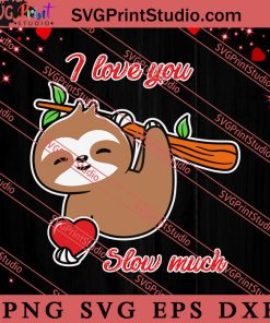 Sloth I Love You Slow SVG, Happy Valentine's Day SVG, Valentine Gift SVG PNG EPS DXF Silhouette Cut Files