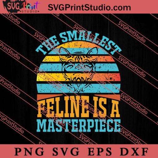 The Smallest Feline Is A Masterpiece SVG, Cat SVG, Kitten SVG, Animal Lover Gift SVG, Gift Kids SVG PNG EPS DXF Silhouette Cut Files