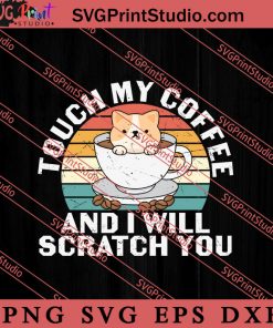 Touch My Coffee And I Will Scratch You SVG, Cat SVG, Kitten SVG, Animal Lover Gift SVG, Gift Kids SVG PNG EPS DXF Silhouette Cut Files