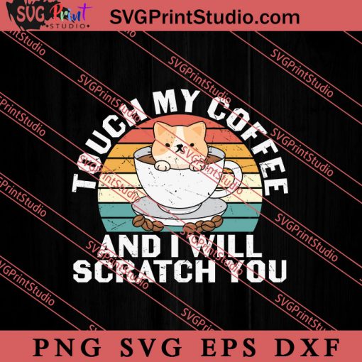 Touch My Coffee And I Will Scratch You SVG, Cat SVG, Kitten SVG, Animal Lover Gift SVG, Gift Kids SVG PNG EPS DXF Silhouette Cut Files