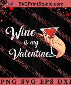 Wine Is My Valentine Drinking SVG, Happy Valentine's Day SVG, Valentine Gift SVG PNG EPS DXF Silhouette Cut Files