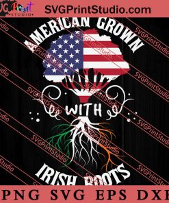 American Grown With Irish Roots SVG, Irish Day SVG, Shamrock Irish SVG, Patrick Day SVG PNG EPS DXF Silhouette Cut Files