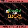 Blessed And Lucky St Patricks SVG, Irish Day SVG, Shamrock Irish SVG, Patrick Day SVG PNG EPS DXF Silhouette Cut Files