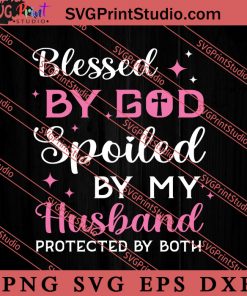 Blessed By God Spoiled By My Husband SVG, Religious SVG, Bible Verse SVG, Christmas Gift SVG PNG EPS DXF Silhouette Cut Files
