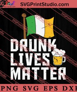 Drunk Lives Matter St Patrick SVG, Irish Day SVG, Shamrock Irish SVG, Patrick Day SVG PNG EPS DXF Silhouette Cut Files