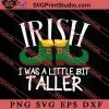 Funny Irish I Was A Little SVG, Irish Day SVG, Shamrock Irish SVG, Patrick Day SVG PNG EPS DXF Silhouette Cut Files
