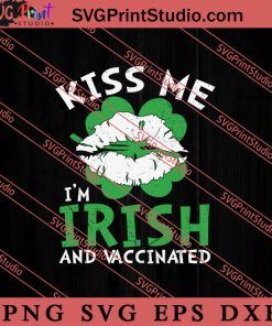 Kiss Me I'm Irish And Vaccinated SVG, Irish Day SVG, Shamrock Irish SVG, Patrick Day SVG PNG EPS DXF Silhouette Cut Files