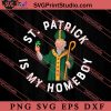 St Patrick Is My Homeboy SVG, Irish Day SVG, Shamrock Irish SVG, Patrick Day SVG PNG EPS DXF Silhouette Cut Files