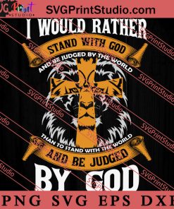 I Would Rather Stand With God SVG, Religious SVG, Bible Verse SVG, Christmas Gift SVG PNG EPS DXF Silhouette Cut Files