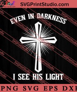 Even In Darkness I See His Light SVG, Religious SVG, Bible Verse SVG, Christmas Gift SVG PNG EPS DXF Silhouette Cut Files