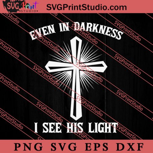 Even In Darkness I See His Light SVG, Religious SVG, Bible Verse SVG, Christmas Gift SVG PNG EPS DXF Silhouette Cut Files